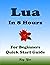 LUA Programming in 8 Hours, For Beginners, Learn Coding Fast: Lua Quick Start Guide & Exercises