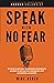 Speak With No Fear: Go from a nervous, nauseated, and sweaty speaker to an excited, energized, and passionate presenter