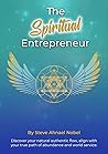 The Spiritual Entrepreneur: Discover Your Natural Authentic Flow, Align with Your True Path of Abundance and Service.