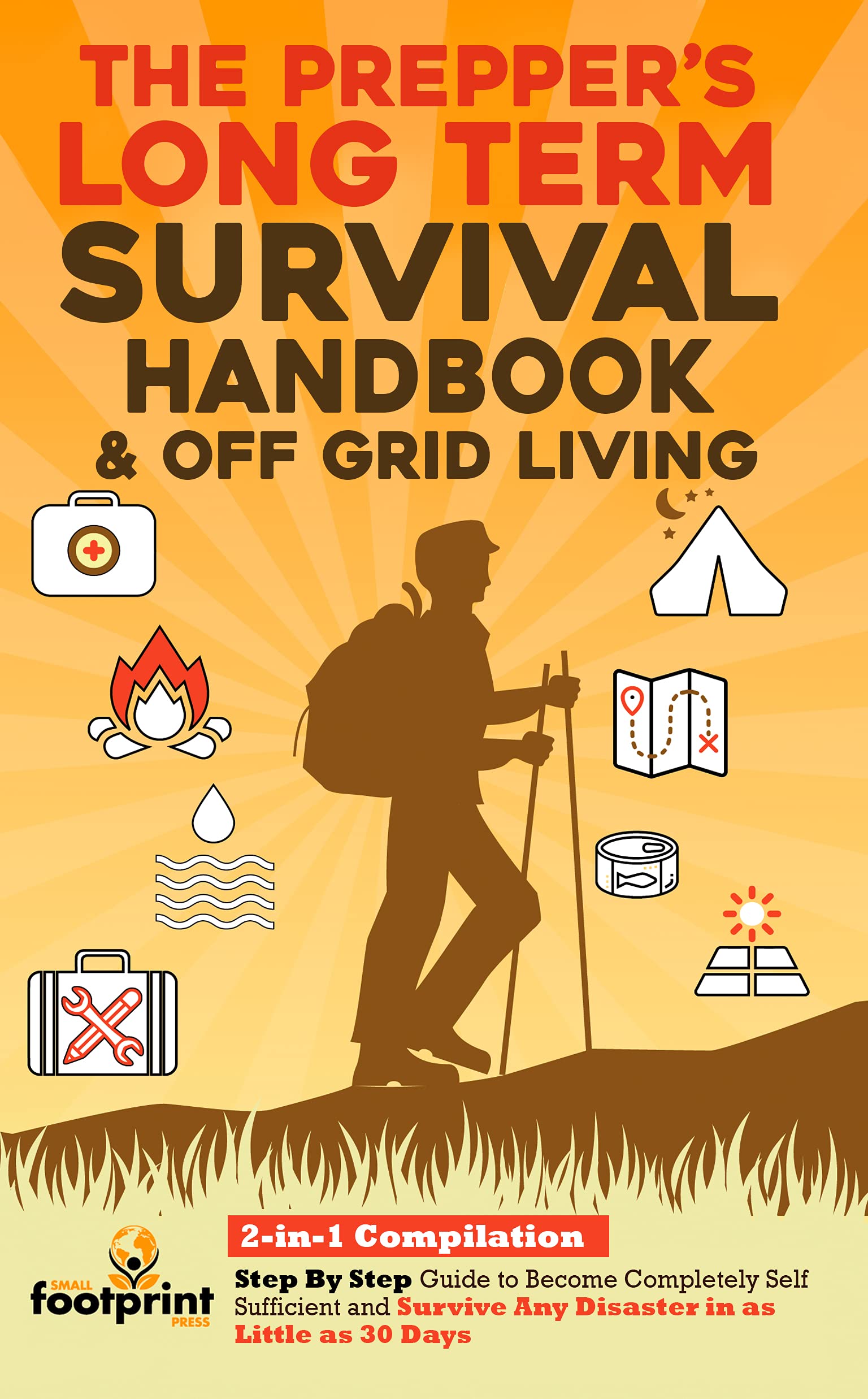 The Prepper's Long-Term Survival Handbook & Off Grid Living: 2-in-1 Compilation | Step By Step Guide to Become Completely Self Sufficient and Survive Any ... as 30 Days (Self Sufficient Survival)