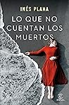Lo que no cuentan los muertos by Inés Plana