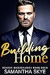 Building Home (Boston Billionaires, #4)