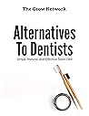 Book cover for Alternatives to Dentists: Simple, Natural, and Effective Tooth Care
