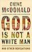 God Is Not a White Man: And Other Revelations