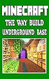 Minecraft Tips Book: The Way to Build Underground Base - Minecraft Book Minecraft Tips Book: The Way to Build Underground Base - Minecraft Book
