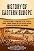 History of Eastern Europe: A Captivating Guide to a Shortened History of Russia, Ukraine, Hungary, Poland, the Czech Republic, Bulgaria, Slovakia, Moldova, Belarus, and Romania (European Countries)