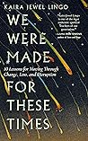 Book cover for We Were Made for These Times: Ten Lessons for Moving Through Change, Loss, and Disruption