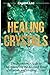 Healing Crystals: Beginner's Guide to Understanding the Healing Power of Crystals and Healing Stones (Chakra Healing, Chakra Balancing, Spiritual, Sacred Geometry, Crystal Healing Book 1)