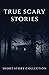 True Scary Stories: Spooky Short Story Collection Based On True Events, Scary Autumn Nights Book For Kids And Adults , Ghosts and Paranormal's Phenomenon