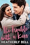 The Trouble with a Kiss by Heatherly Bell