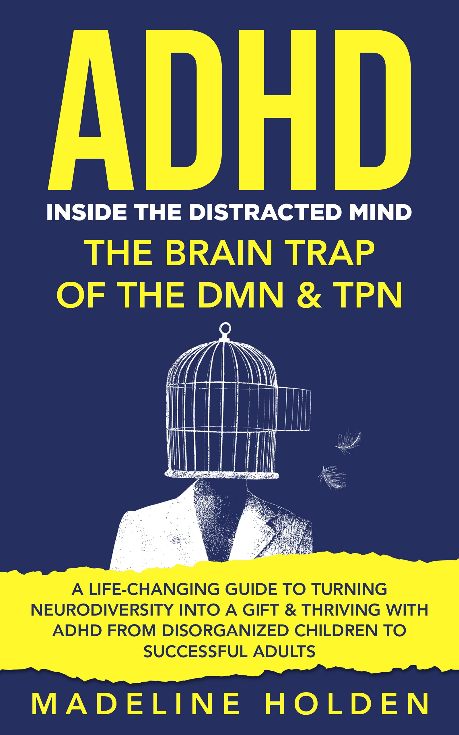 ADHD: Inside the Distracted Mind, The Brain Trap of the DMN & TPN - A Life-Changing Guide to Turning Neurodiversity Into a Gift & Thriving With ADHD From Disorganized Children to Successful Adults (Kindle Edition)