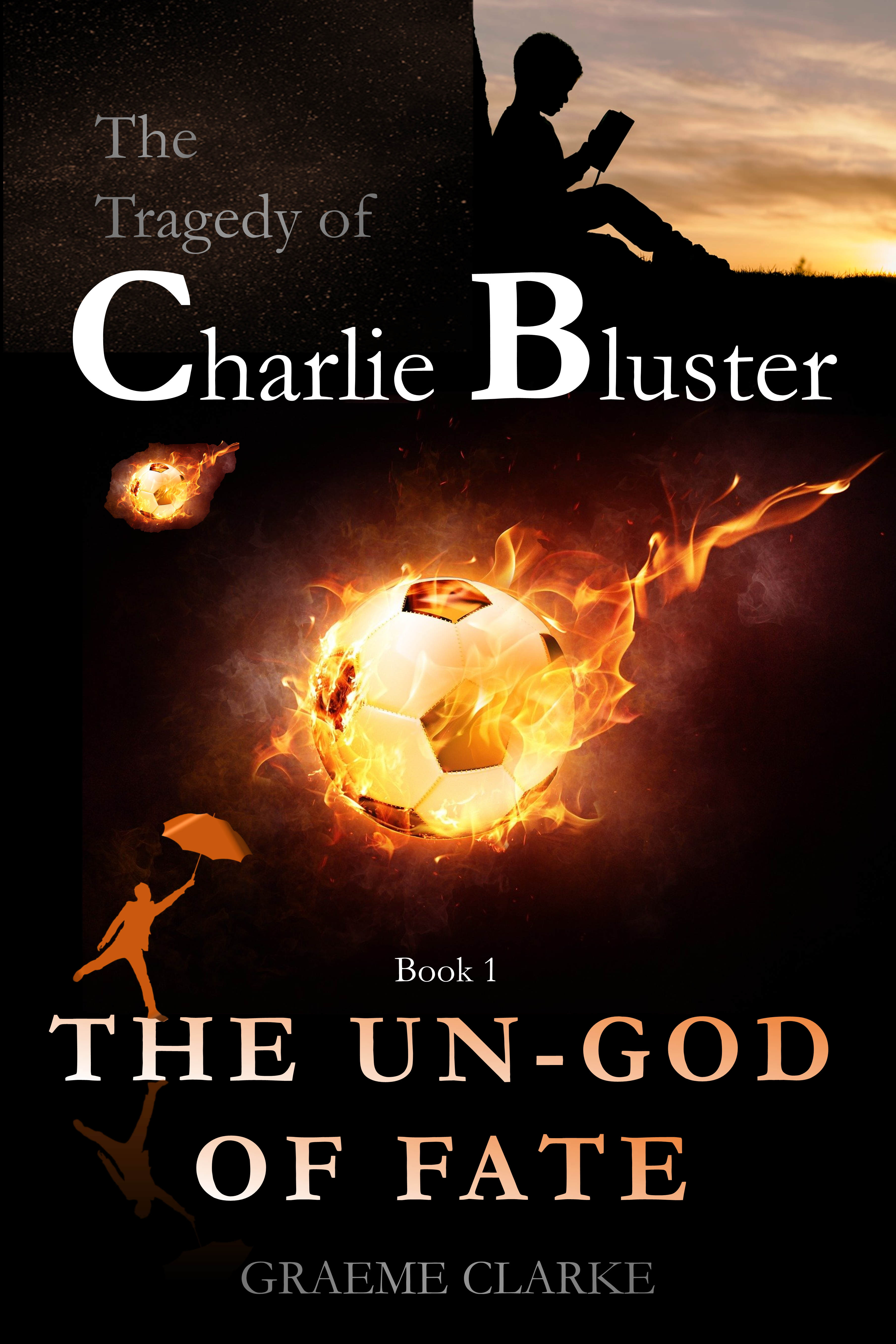 The Un-god of Fate: A destiny defying, football kicking, mafia meddling, alien invading, wetting-self with laughter, fantasy adventure story (The Tragedy of Charlie Bluster, #1)