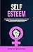 Self Esteem: Self Empowerment Mindset for Women for Making the Shift From Low Self Esteem and Be Whole Again With Meditation and Mindfulness and Have Your Wishes Fulfilled (Self Esteem Psychology)