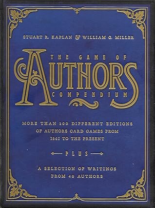 The Game of Authors Compendium: More Than 300 Different Editions of Authors Card Games from 1861 to the Present PLUS A Selection of Writings from 40 Authors