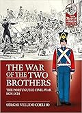 The War of the Two Brothers: The Portuguese Civil War, 1828-1834