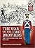 The War of the Two Brothers: The Portuguese Civil War, 1828-1834