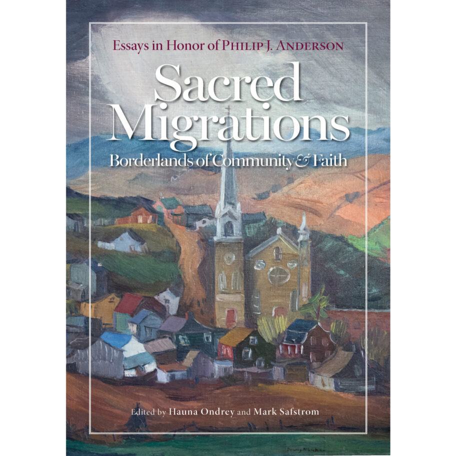 Sacred Migrations: Borderlands of Community & Faith (Essays in Honor of Philip J. Anderson)