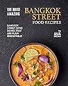 The Most Amazing Bangkok Street Food Recipes by Ava Archer The Most Amazing Bangkok Street Food Recipes by Ava Archer