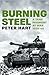 Burning Steel A Tank Regiment at War, 1939-45 by Peter Hart