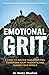 Emotional GRIT 8 steps to master your emotions, transform your thoughts & change Your World