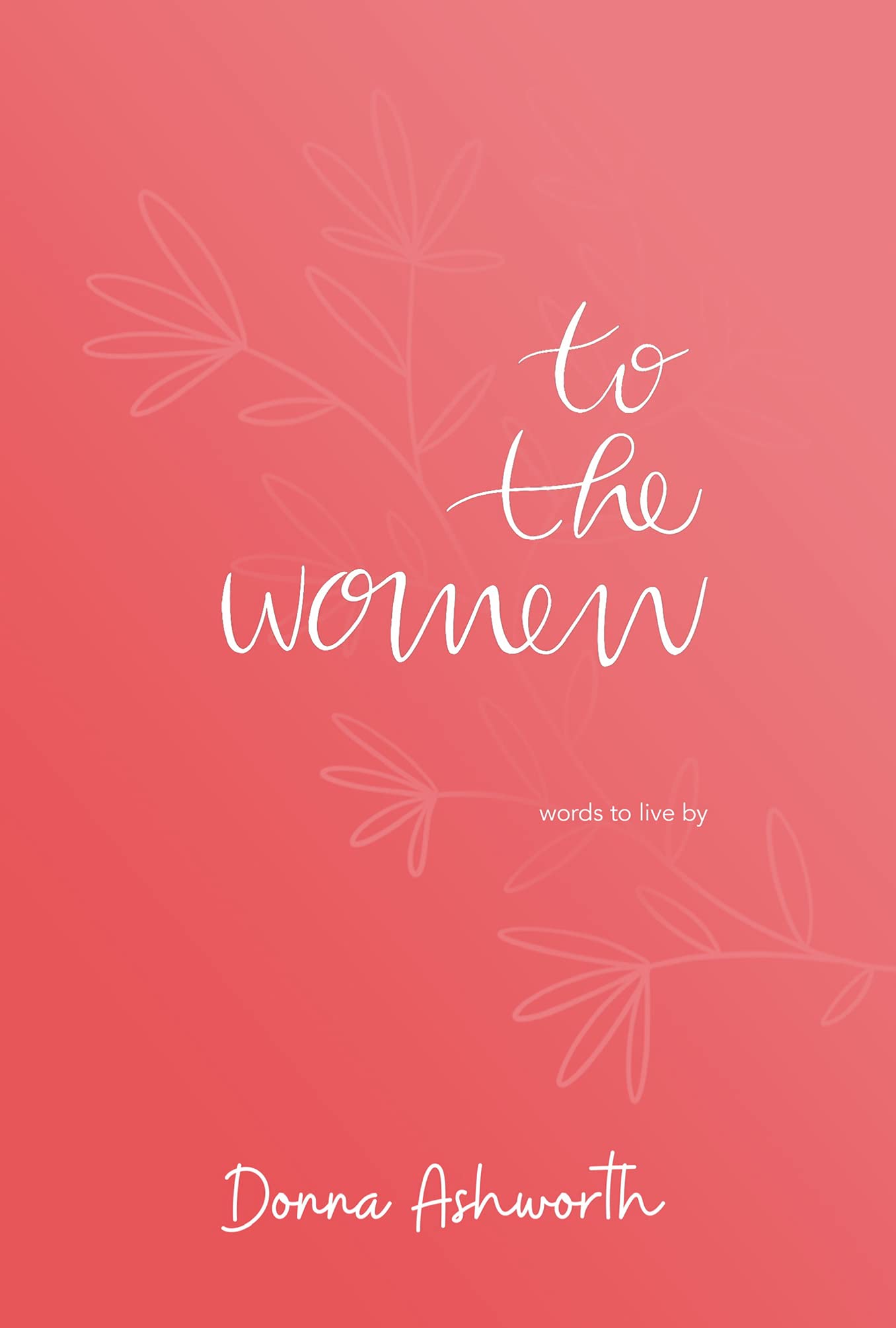 To The Women: Words to live by (Kindle Edition)