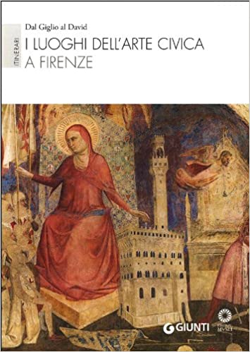 I luoghi dell'arte civica a Firenze. Itinerari: Dal Giglio al David (Hardcover)