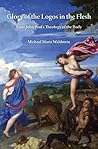 Glory of the Logos in the Flesh: Saint John Paul's Theology of the Body