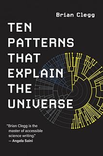 Ten Patterns That Explain the Universe by Brian Clegg