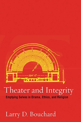 Theater and Integrity: Emptying Selves in Drama, Ethics and Religion (Religion and Literature)