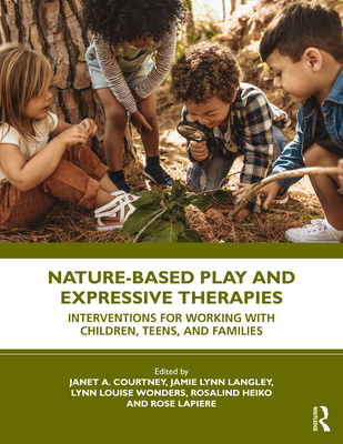 Nature-Based Play and Expressive Therapies: Interventions for Working with Children, Teens, and Families (Paperback)