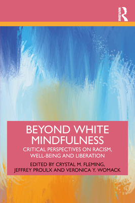 Beyond White Mindfulness: Critical Perspectives on Racism, Well-being and Liberation (Paperback)