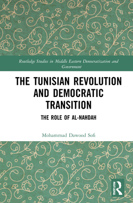 The Tunisian Revolution and Democratic Transition: The Role of al-Nahdah (Routledge Studies in Middle Eastern Democratization and Government)