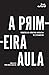 A Primeira Aula. Trânsitos da Literatura Brasileira no Estran... by Pedro Meira Monteiro