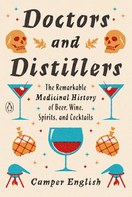 Doctors and Distillers: The Remarkable Medicinal History of Beer, Wine, Spirits, and Cocktails