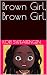 Brown Girl, Brown Girl. by Kori Swearengen