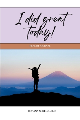 I did great today!: A gamified Health Journal which focuses on the positive day to day accomplishments - motivational 60 day Sleep, Relaxation, Food ... self-care and self-improvement made fun.