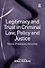 Legitimacy and Trust in Criminal Law, Policy and Justice: Norms, Procedures, Outcomes