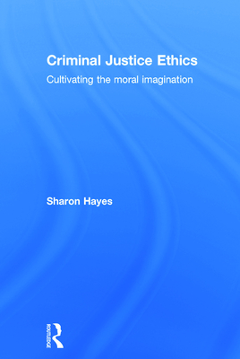 Criminal Justice Ethics: Cultivating the moral imagination