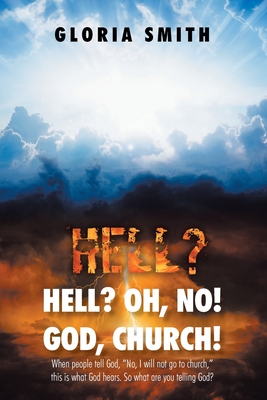 Hell? Oh, No! God, Church!: When people tell God, "No, I will not go to church," this is what God hears. So what are you telling God?