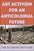 Art Activism for an Anticolonial Future (Suny Series,Praxis:Theory In)