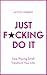 Just F*cking Do It: Stop Playing Small. Transform Your Life.
