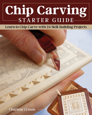 Chip Carving Starter Guide: Learn to Chip Carve with 24 Skill-Building Projects (Fox Chapel Publishing) Beginner-Friendly Step-by-Step with Full-Size Patterns that Start Simply, then Slowly Progress