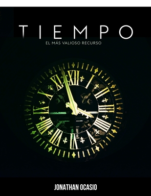 Tiempo: Nuestro más valioso recurso (Spanish Edition)