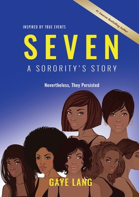 SEVEN Inspired by True Events: A Sorority's Story - Nevertheless They Persisted