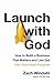 Launch with God: How to Build a Business That Matters and Live Out Your God-Given Purpose