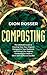 Composting: The Ultimate Guide to Creating Your Own Organic Compost in Your Backyard and Using It for Organic Gardening to Create a More Self-Sufficient Garden