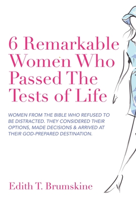 6 Remarkable Women Who Passed The Tests of Life: Women from the Bible who refused to be distracted. They considered their options, made decisions & arrived at their God-prepared Destination.