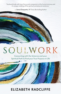 Soulwork: Connecting with the Universe and your Spiritual Path to Find your True Purpose in Life
