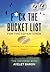 F*ck the Bucket List for the Adventurer: Trekking into the Unknown