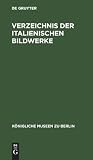 Verzeichnis Der Italienischen Bildwerke (Königliche Museen Zu Berlin) (German Edition)